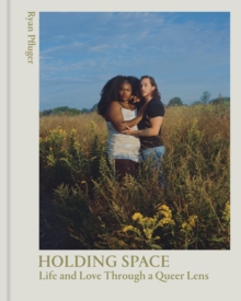 Image for Holding Space: Life and Love Through a Queer Lens