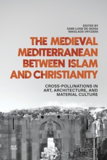 Image for The Medieval Mediterranean between Islam and Christianity : Crosspollinations in Art, Architecture, and Material Culture
