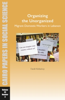Image for Organizing the Unorganized: Migrant Domestic Workers in Lebanon : Cairo Papers in Social Science Vol. 34, No. 3