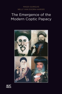 The Emergence of the Modern Coptic Papacy: The Popes of Egypt, Volume 3