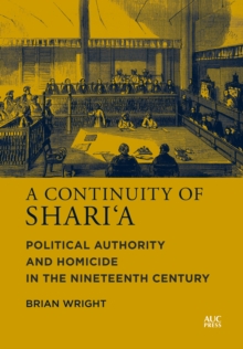 Image for A Continuity of Shari'a: Political Authority and Homicide in the Nineteenth Century