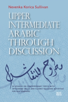 Upper Intermediate Arabic through Discussion: 20 Lessons on Contemporary Topics with Integrated Skills and Fluency-building Activities for MSA Learners