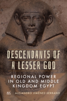 Image for Descendants of a Lesser God: Regional Power in Old and Middle Kingdom Egypt