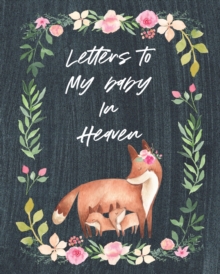 Image for Letters To My Baby In Heaven : A Diary Of All The Things I Wish I Could Say Newborn Memories Grief Journal Loss of a Baby Sorrowful Season Forever In Your Heart Remember and Reflect