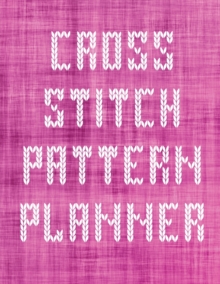 Image for Cross Stitch Pattern Planner : Cross Stitchers Journal DIY Crafters Hobbyists Pattern Lovers Collectibles Gift For Crafters Birthday Teens Adults How To Needlework Grid Templates