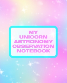 Image for My Unicorn Astronomy Observation Notebook : Record and Sketch Star Wheel Night Sky Backyard Star Gazing Planner