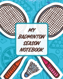 Image for My Badminton Season Notebook : For Players Racket Sports Outdoors