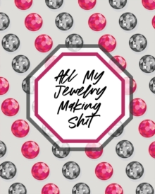 Image for All My Jewelry Making Shit : DIY Project Planner Organizer Crafts Hobbies Home Made