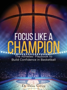 Image for Focus Like A Champion The Athletes' Playbook to Build Confidence in Basketball