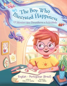 Image for The Boy Who Illustrated Happiness / o Menino Que Desenhava a Felicidade - Bilingual English and Portuguese (Brazil) Edition : Children's Picture Book
