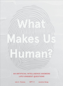 Image for What makes us human: an artificial intelligence answers life's biggest questions
