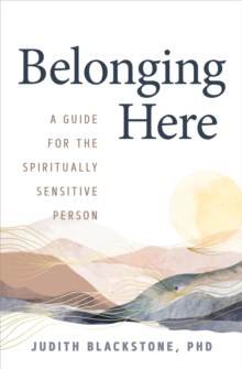 Image for Belonging Here : A Guide for the Spiritually Sensitive Person
