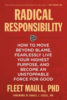Radical Responsibility: How to Move Beyond Blame, Fearlessly Live Your Highest Purpose, and Become an Unstoppable Force for Good