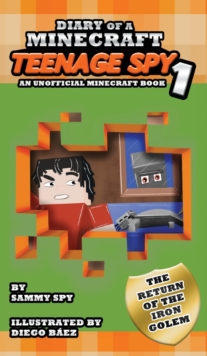 Image for Diary Of A Minecraft Teenage Spy : Book 1: The Return Of The Iron Golem (An Unofficial Minecraft Book)