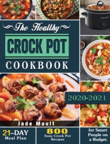The Healthy Crock Pot Cookbook: 800 Easy Crock Pot Recipes with 21-Day Meal Plan for Smart People on a Budget.