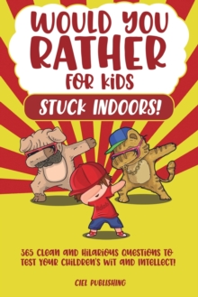 Image for Would You Rather...for Kids Stuck Indoors! 365 Clean and Hilarious Questions to Test Your Children's Wit and Intellect!