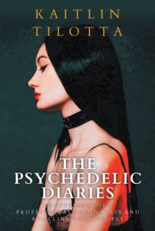 Image for Psychedelic Diaries: Confessions of a Professional Dominatrix and a Calling to My People