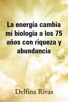 Image for La energia cambia mi biologia a los 75 anos con riqueza y abundancia