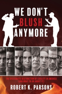 Image for We Don't Blush Anymore : The Systematic Destruction of Civility in America (and What to Do about It)