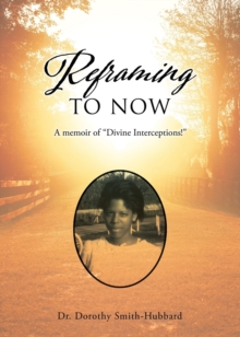 Image for Reframing To Now : A memoir of my "Divine Interceptions!"