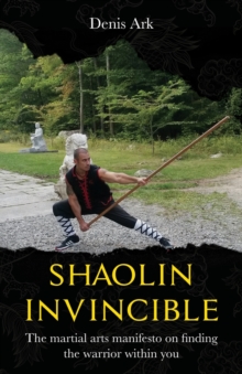 Image for Shaolin Invincible : The martial arts manifesto on finding the warrior within you