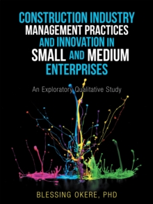 Image for Construction Industry Management Practices and Innovation in Small and Medium Enterprises: An Exploratory Qualitative Study