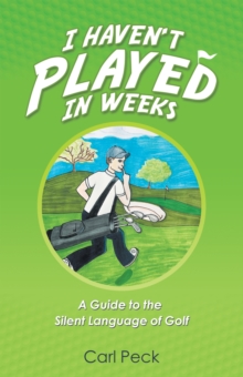 Image for I Haven'T Played In Weeks : A Guide To The Silent Language Of Golf