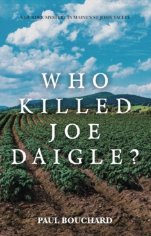 Image for Who Killed Joe Daigle?: A Murder Mystery in Maine's St. John Valley.