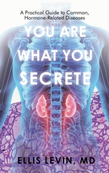 Image for You Are What You Secrete : A Practical Guide to Common, Hormone-Related Diseases