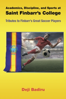 Image for Academics, Discipline, and Sports at Saint Finbarr's College: Tributes to Finbarr's Great Soccer Players