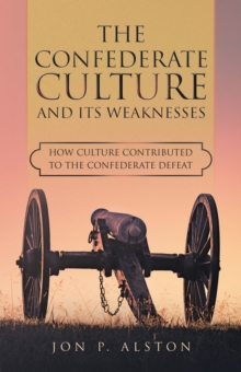 Image for Confederate Culture and Its Weakenesses: How Culture Contributed to the Confederate Defeat