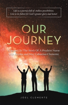 Image for OUR JOURNEY A Sequel To The Story Of A Prudent Nurse with Krysha and May Cabuenas-Clemente: Life is a journey full of endless possibilities. Live to its fullest for God's greater glory and honor