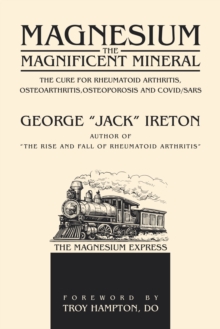 Image for Magnesium The Magnificent Mineral: The Cure For Rheumatoid Arthritis, Osteoarthritis,Osteoporosis and Covid/SARS
