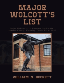 Image for Major Wolcott's List : Major Wolcott's List Firearms Used in the Johnson County, Wyoming, Cattle War of 1892: Major Wolcott's List Firearms Used in the Johnson County, Wyoming, Cattle War of 1892