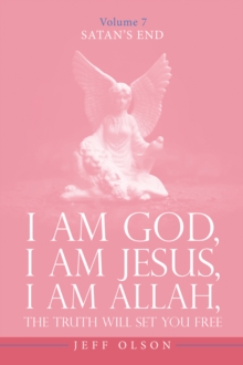 Image for I Am God, I Am Jesus, I Am Allah, The Truth will set you free: Satan's End Volume 7