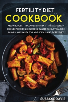 Image for Fertility Cookbook : MEGA BUNDLE - 4 Manuscripts in 1 - 160+ Fertility - friendly recipes including casseroles, stew, side dishes, and pasta for a delicious and tasty diet