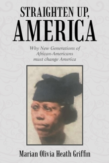 Image for Straighten Up, America : Why New Generations Of African-Americans Must Change America