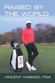 Image for Raised by the World: My Path to Becoming Zambia's First Pga Golf Professional