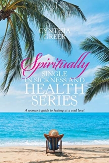 Image for Spiritually Single in Sickness and Health Series : A Woman's Guide to Healing at a Soul Level