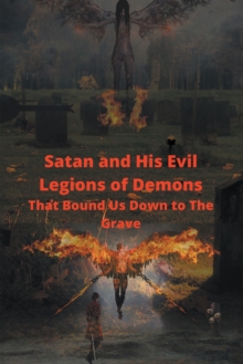 Image for Satan and His Evil Legions of Demons That Bound Us Down to the Grave