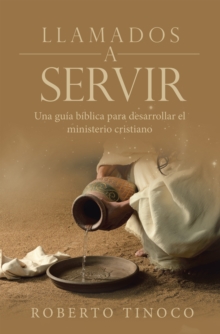 Image for Llamados a Servir: Una Guia Biblica Para Desarrollar El Ministerio Cristiano