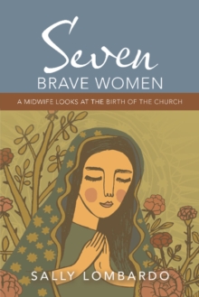Image for Seven Brave Women : A Midwife Looks At The Birth Of The Church