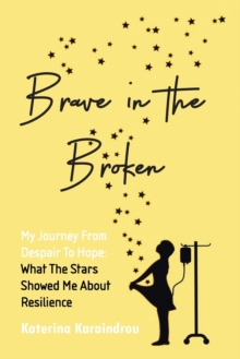 Image for Brave in the Broken : My Journey from Despair to Hope: What the Stars Showed Me About Resilience