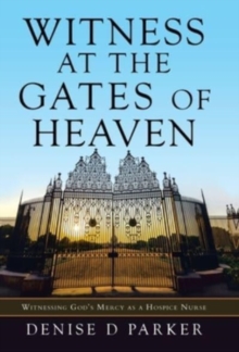 Image for Witness at the Gates of Heaven : Witnessing God's Mercy as a Hospice Nurse