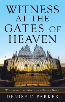 Image for Witness at the Gates of Heaven: Witnessing God's Mercy as a Hospice Nurse