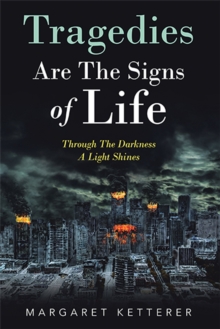 Image for Tragedies Are the Signs of Life: Through the Darkness a Light Shines