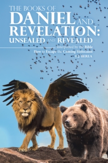 Image for THE BOOKS OF DANIEL AND REVELATION: UNSEALED AND REVEALED: Interpreted by the Bible How to Escape the Coming Holocaust