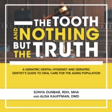 Image for Tooth and Nothing but the Truth: A Geriatric Dental Hygienist and Geriatric Dentist's Guide to Oral Care for the Aging Population