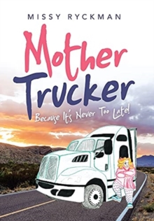 Image for Mother Trucker : Because It's Never Too Late!
