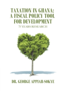 Image for Taxation in Ghana: A Fiscal Policy Tool for Development: 75 Years Research